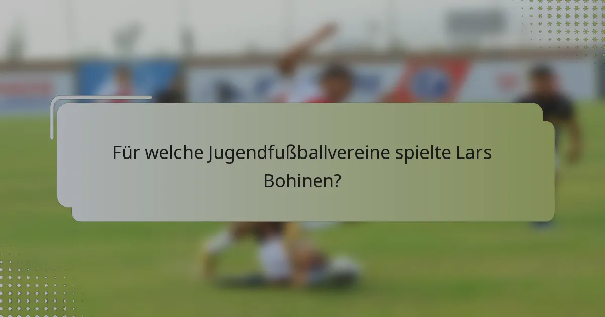 Für welche Jugendfußballvereine spielte Lars Bohinen?