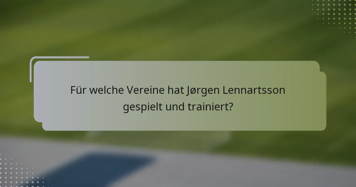Für welche Vereine hat Jørgen Lennartsson gespielt und trainiert?