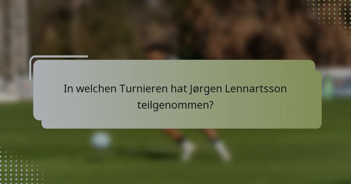 In welchen Turnieren hat Jørgen Lennartsson teilgenommen?