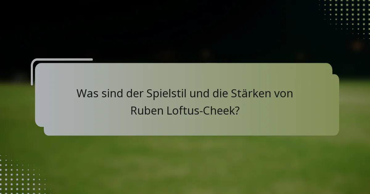 Was sind der Spielstil und die Stärken von Ruben Loftus-Cheek?