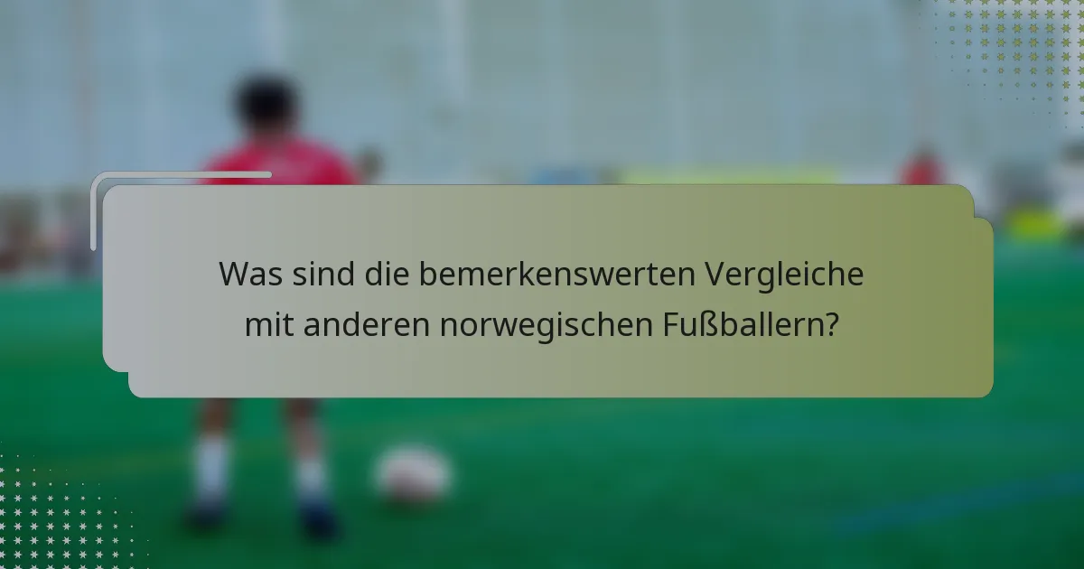 Was sind die bemerkenswerten Vergleiche mit anderen norwegischen Fußballern?