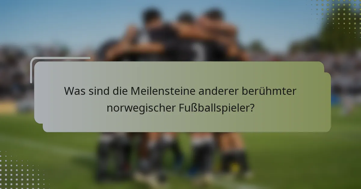 Was sind die Meilensteine anderer berühmter norwegischer Fußballspieler?
