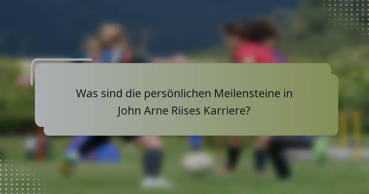 Was sind die persönlichen Meilensteine in John Arne Riises Karriere?