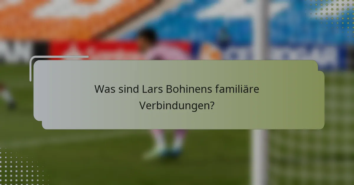Was sind Lars Bohinens familiäre Verbindungen?