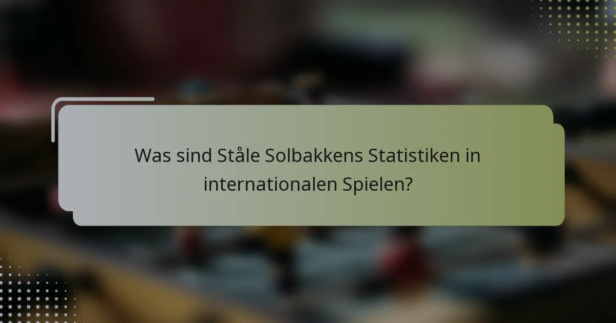 Was sind Ståle Solbakkens Statistiken in internationalen Spielen?