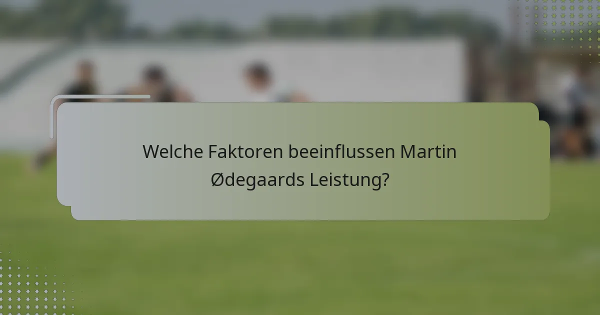 Welche Faktoren beeinflussen Martin Ødegaards Leistung?