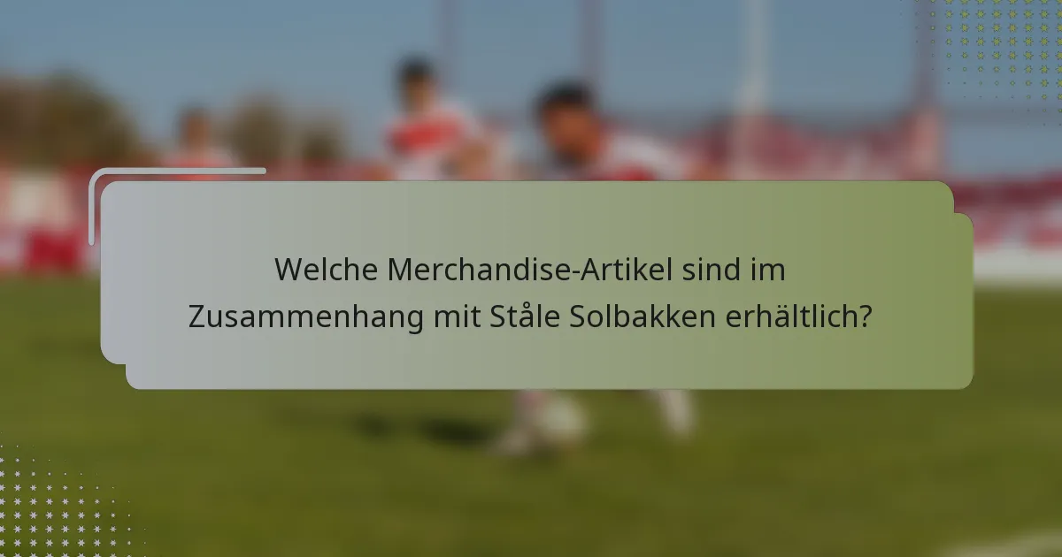 Welche Merchandise-Artikel sind im Zusammenhang mit Ståle Solbakken erhältlich?