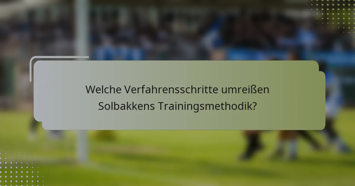 Welche Verfahrensschritte umreißen Solbakkens Trainingsmethodik?