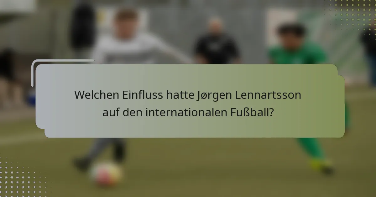 Welchen Einfluss hatte Jørgen Lennartsson auf den internationalen Fußball?