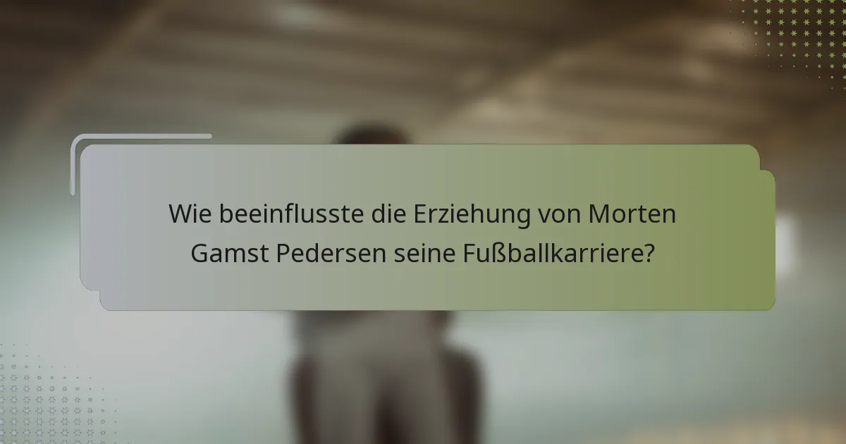 Wie beeinflusste die Erziehung von Morten Gamst Pedersen seine Fußballkarriere?