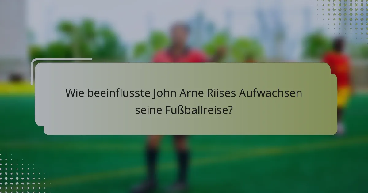 Wie beeinflusste John Arne Riises Aufwachsen seine Fußballreise?