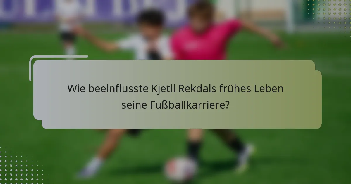 Wie beeinflusste Kjetil Rekdals frühes Leben seine Fußballkarriere?