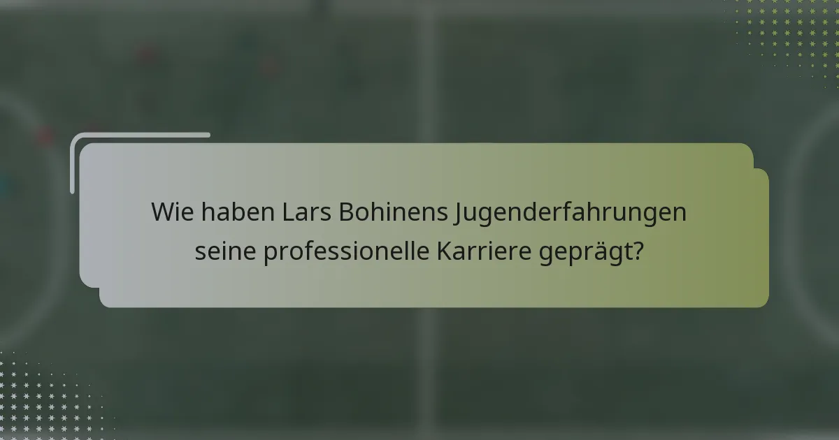 Wie haben Lars Bohinens Jugenderfahrungen seine professionelle Karriere geprägt?