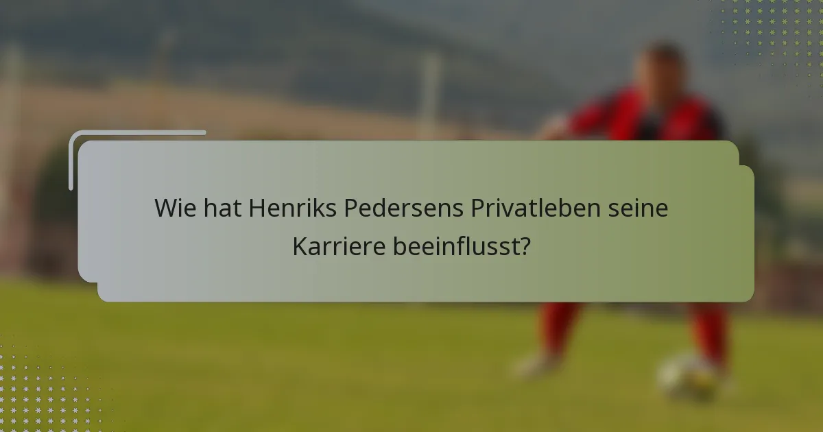 Wie hat Henriks Pedersens Privatleben seine Karriere beeinflusst?