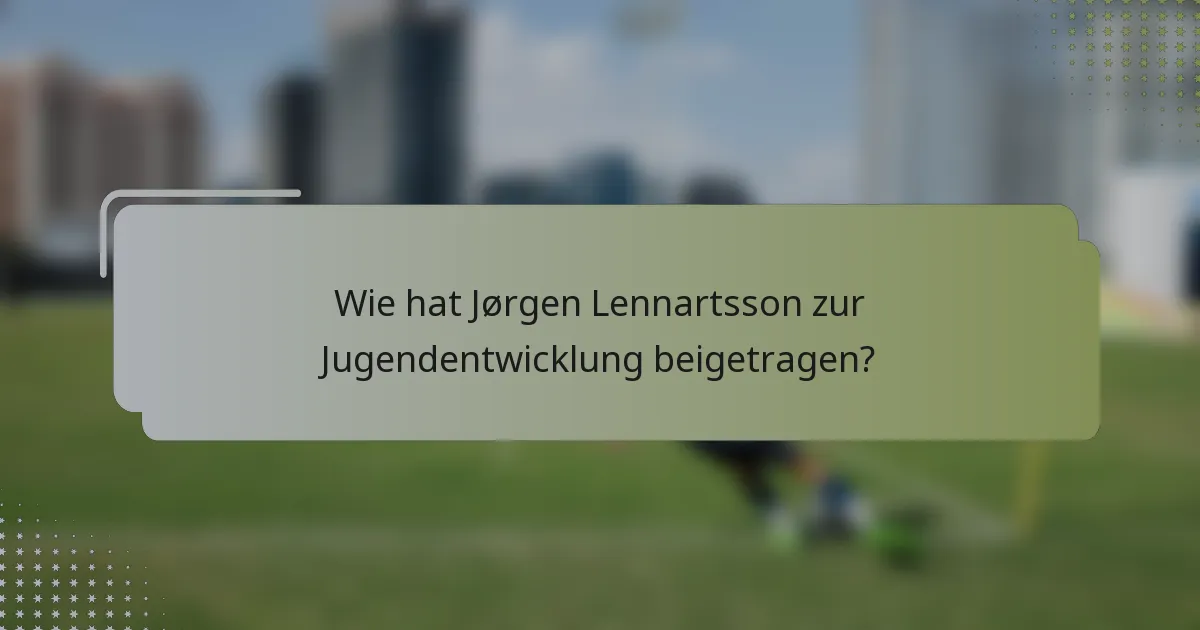 Wie hat Jørgen Lennartsson zur Jugendentwicklung beigetragen?