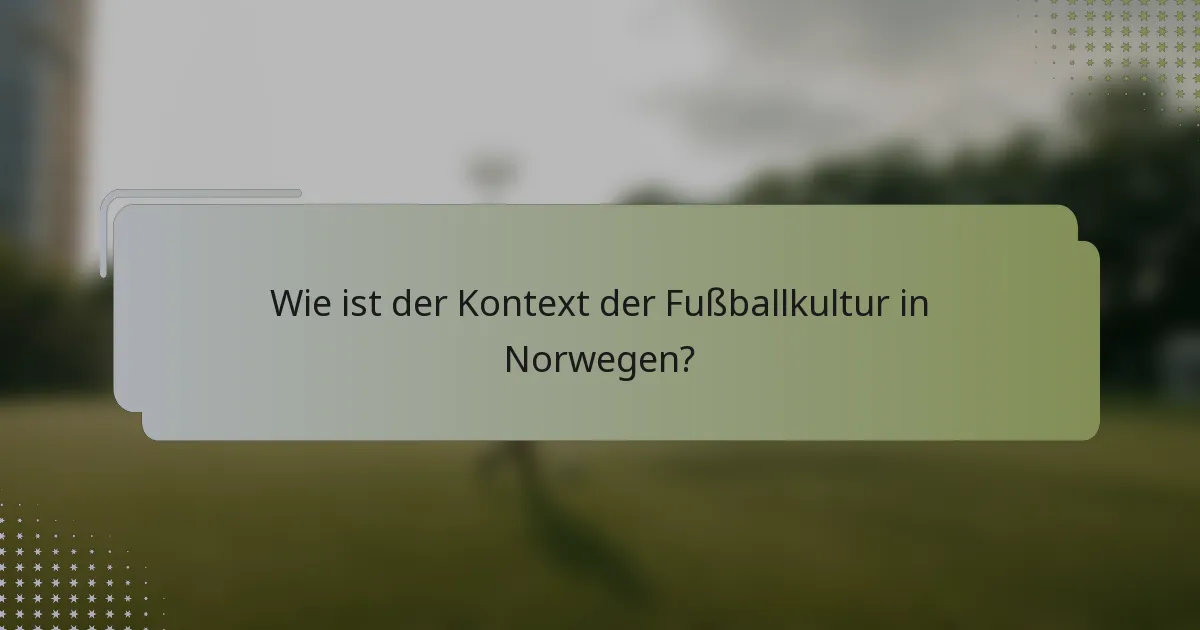 Wie ist der Kontext der Fußballkultur in Norwegen?