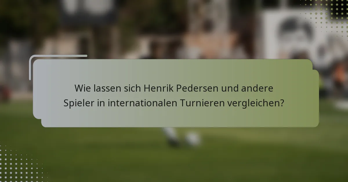 Wie lassen sich Henrik Pedersen und andere Spieler in internationalen Turnieren vergleichen?