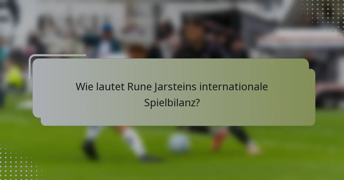 Wie lautet Rune Jarsteins internationale Spielbilanz?