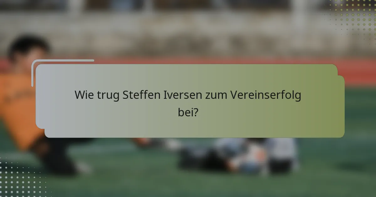 Wie trug Steffen Iversen zum Vereinserfolg bei?