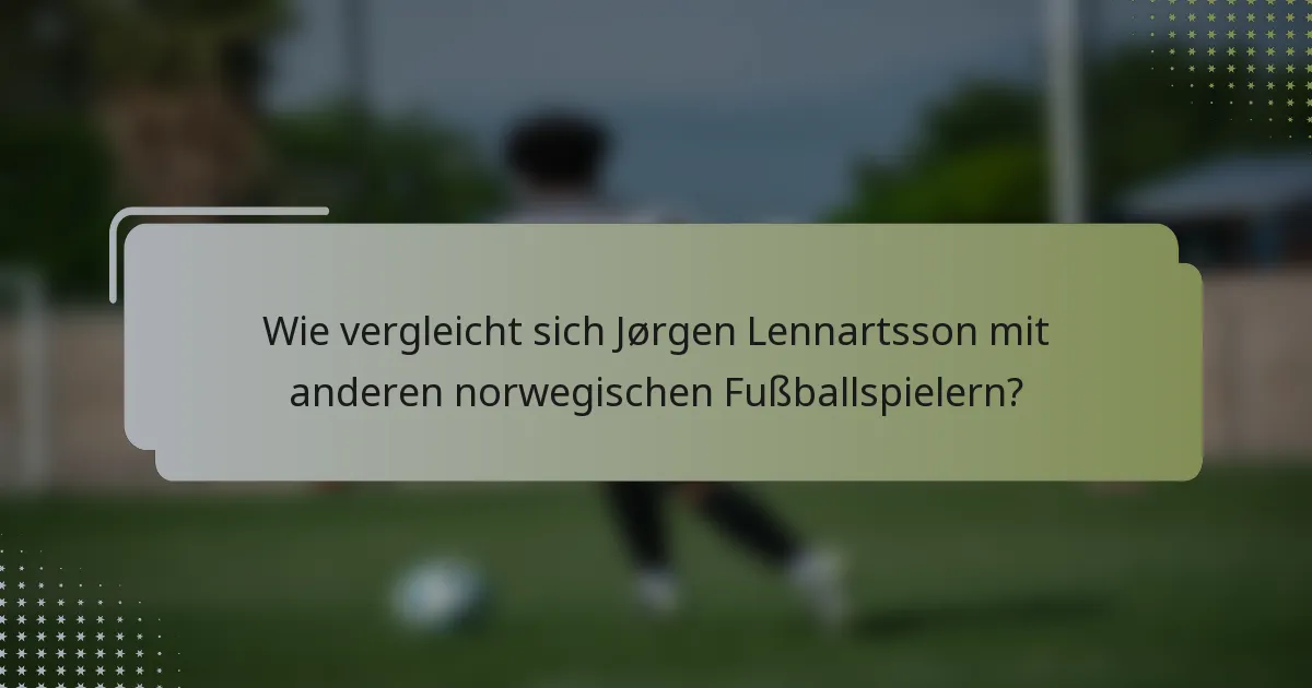 Wie vergleicht sich Jørgen Lennartsson mit anderen norwegischen Fußballspielern?