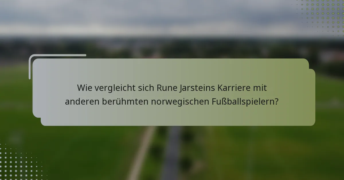 Wie vergleicht sich Rune Jarsteins Karriere mit anderen berühmten norwegischen Fußballspielern?