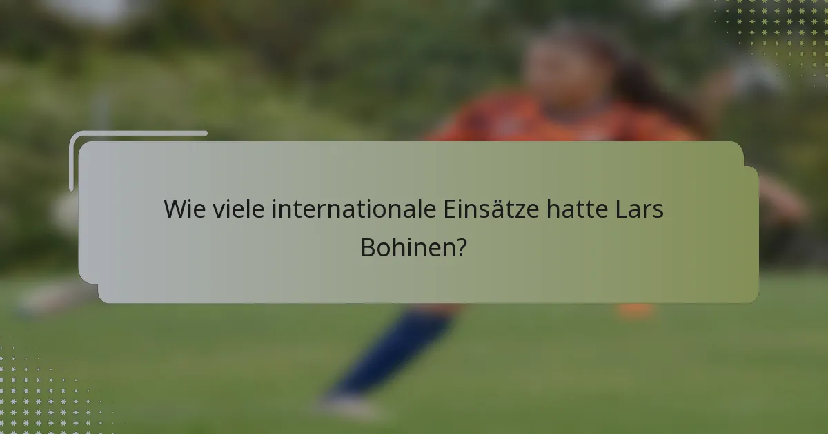 Wie viele internationale Einsätze hatte Lars Bohinen?