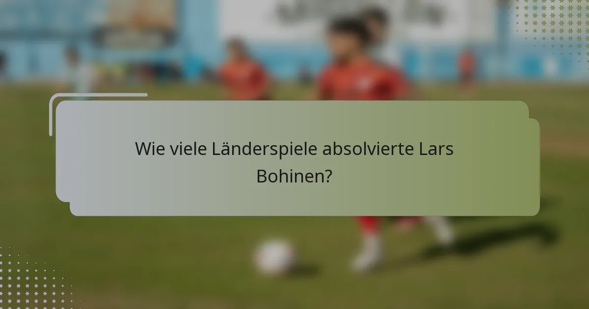 Wie viele Länderspiele absolvierte Lars Bohinen?