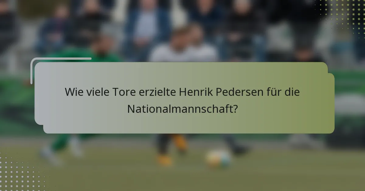 Wie viele Tore erzielte Henrik Pedersen für die Nationalmannschaft?