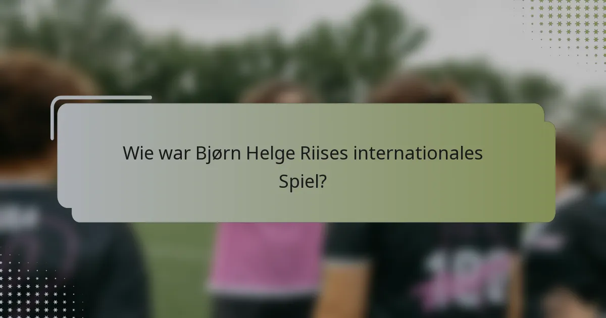 Wie war Bjørn Helge Riises internationales Spiel?