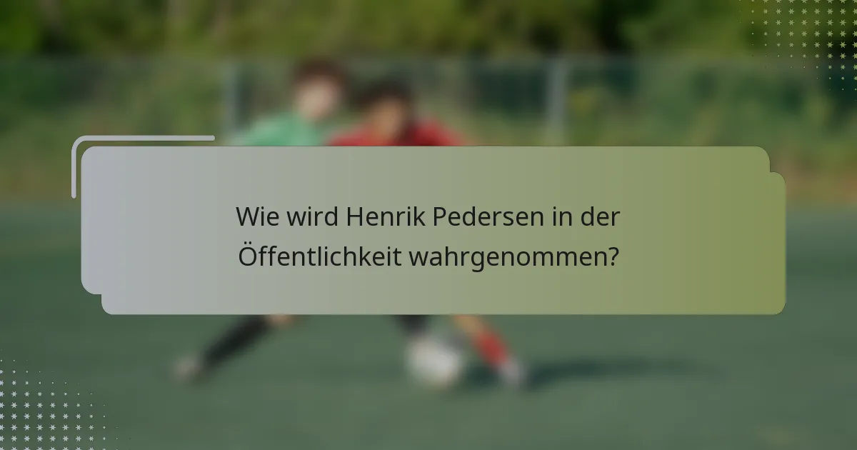 Wie wird Henrik Pedersen in der Öffentlichkeit wahrgenommen?